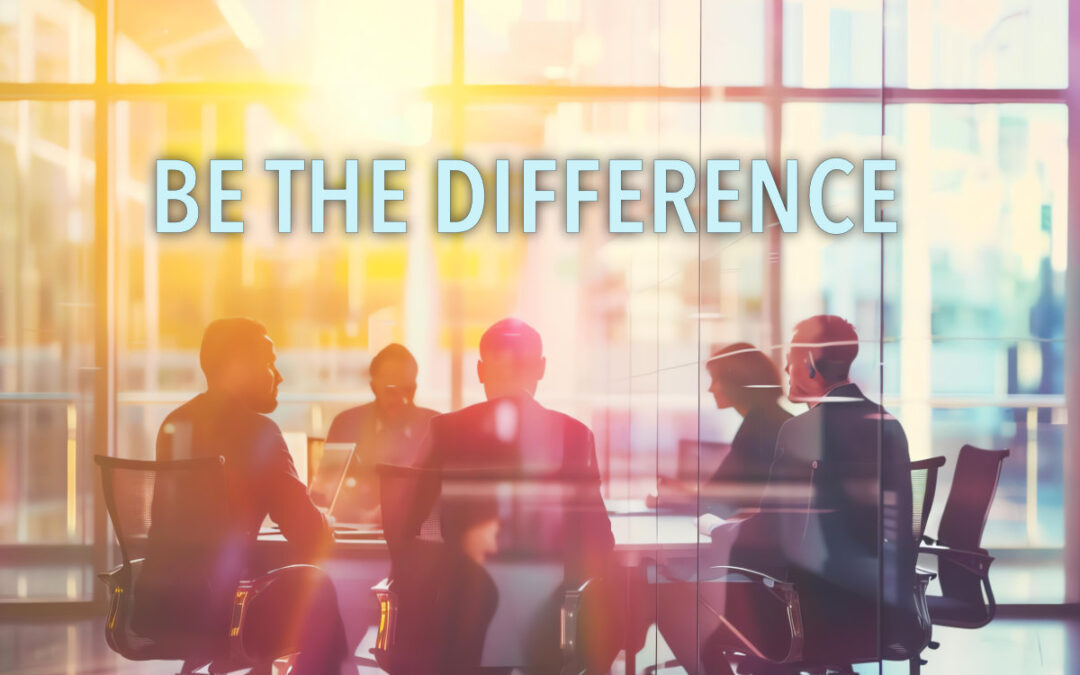 Want to Make a Difference? BE the Difference.